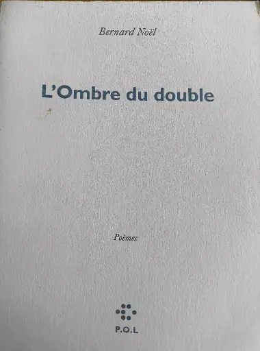 Bernard Noël : L'ombre du double